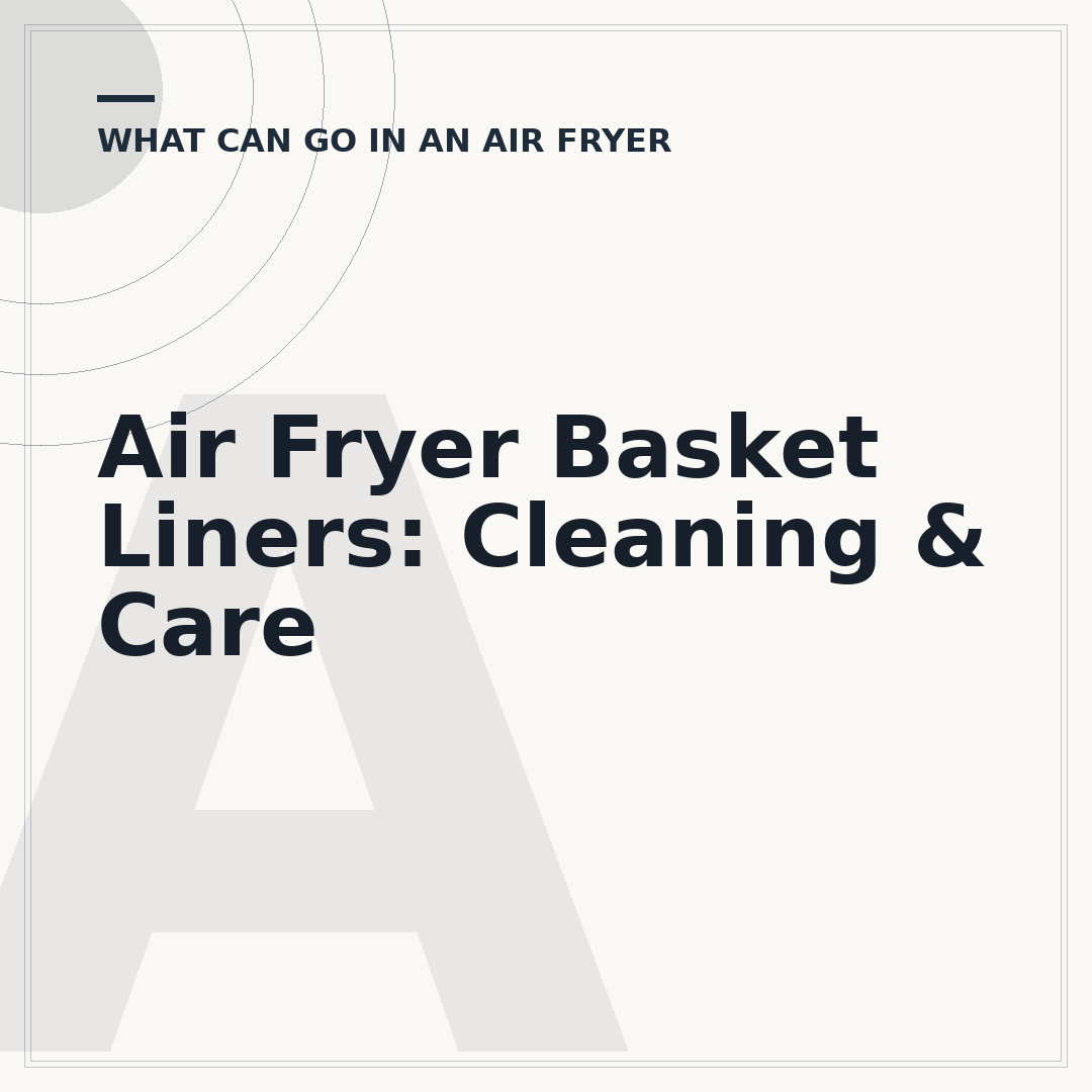 Air Fryer Basket Liners: Cleaning & Care