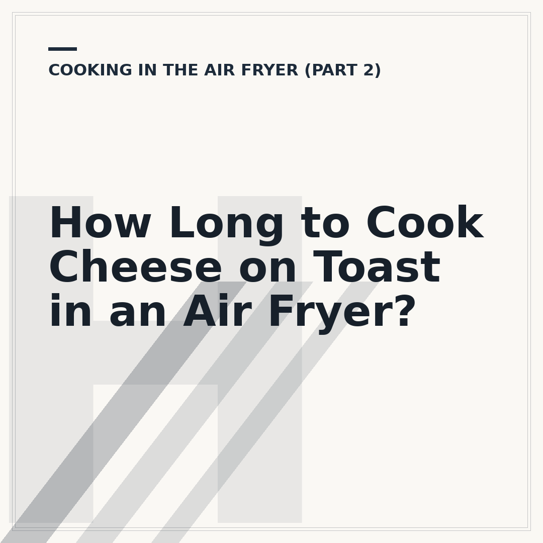 How Long to Cook Cheese on Toast in an Air Fryer?