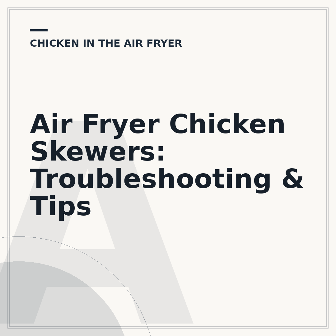 Air Fryer Chicken Skewers: Troubleshooting & Tips