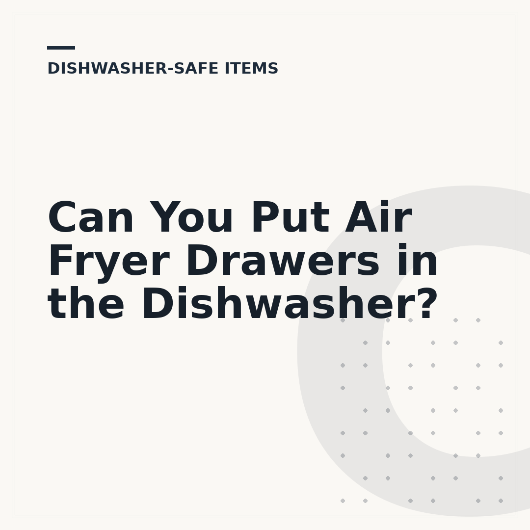 Can You Put Air Fryer Drawers in the Dishwasher?