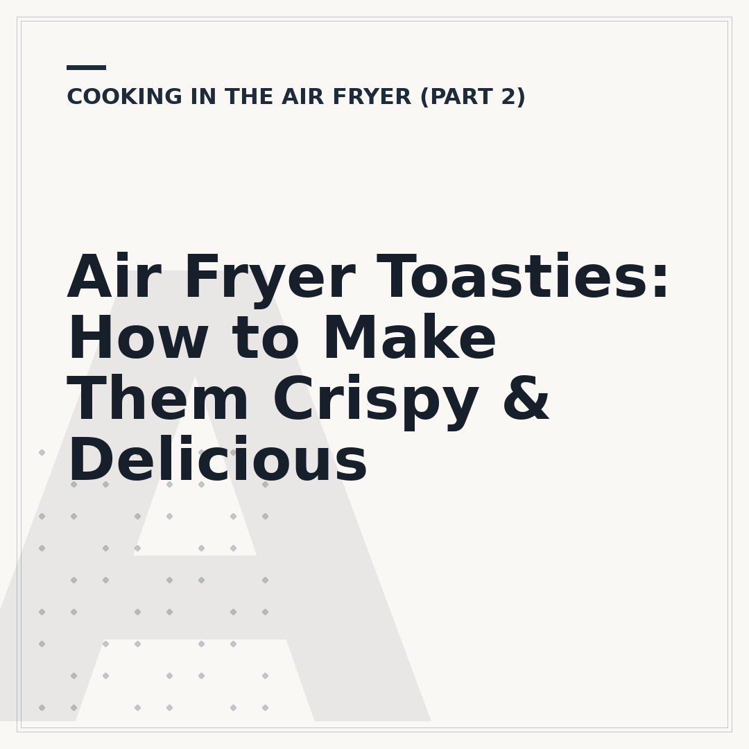 Air Fryer Toasties: How to Make Them Crispy & Delicious