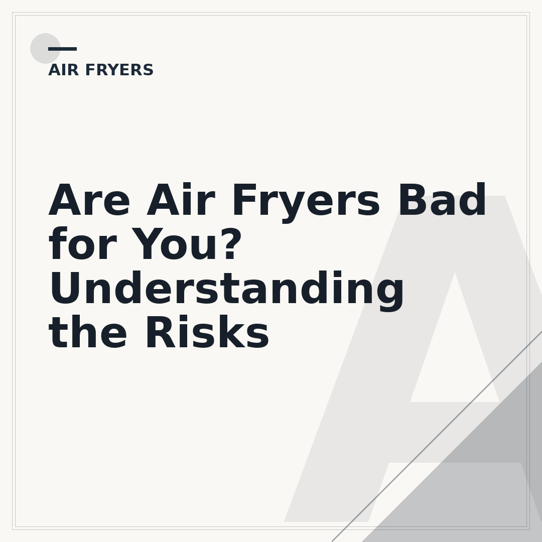 Are Air Fryers Bad for You? Understanding the Risks