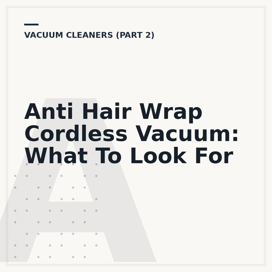 Anti Hair Wrap Cordless Vacuum: What To Look For