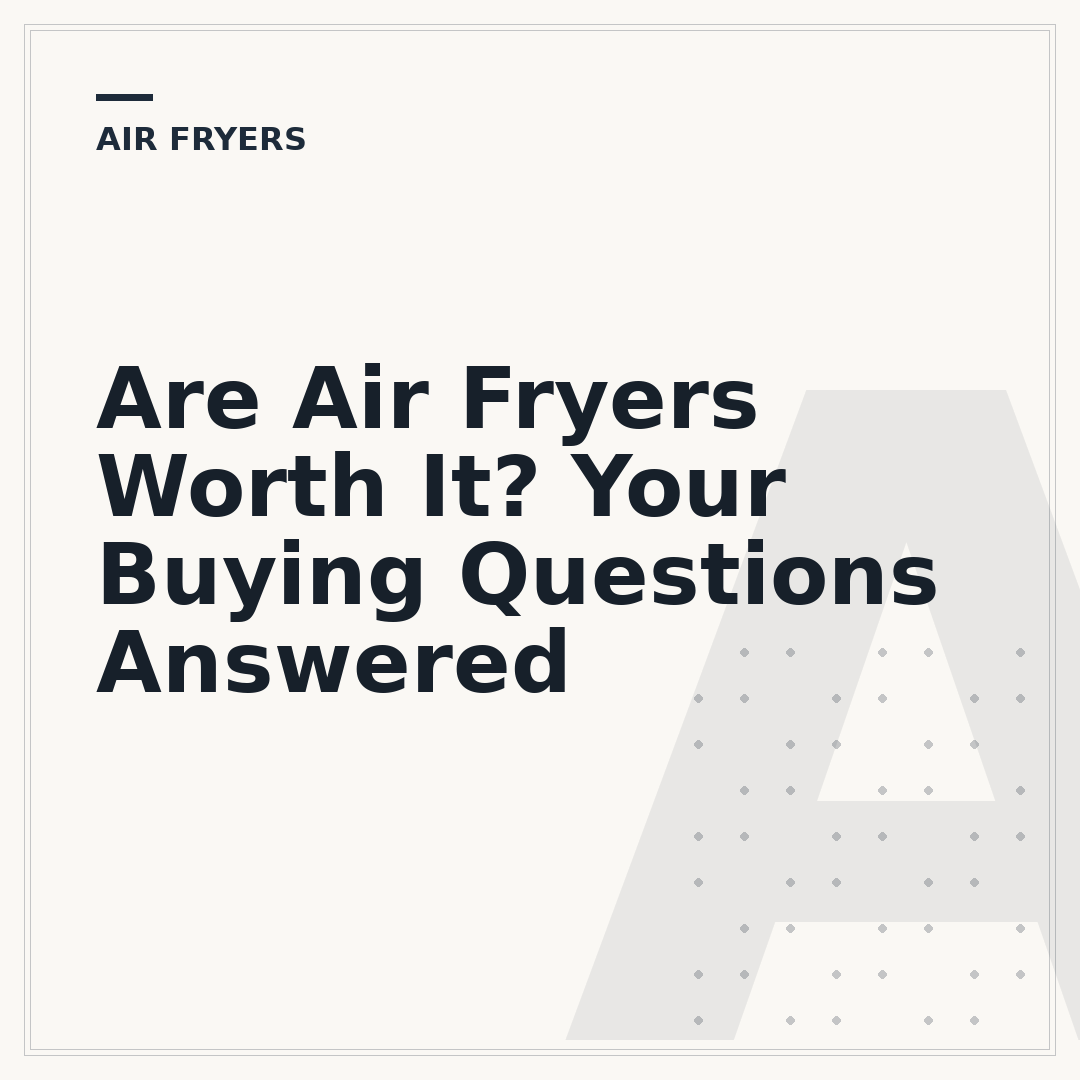 Are Air Fryers Worth It? Your Buying Questions Answered