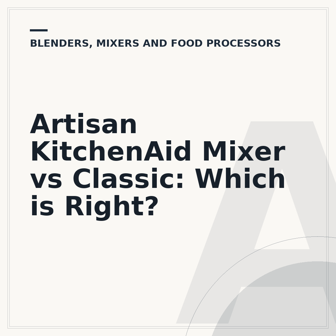 Artisan KitchenAid Mixer vs Classic: Which is Right?
