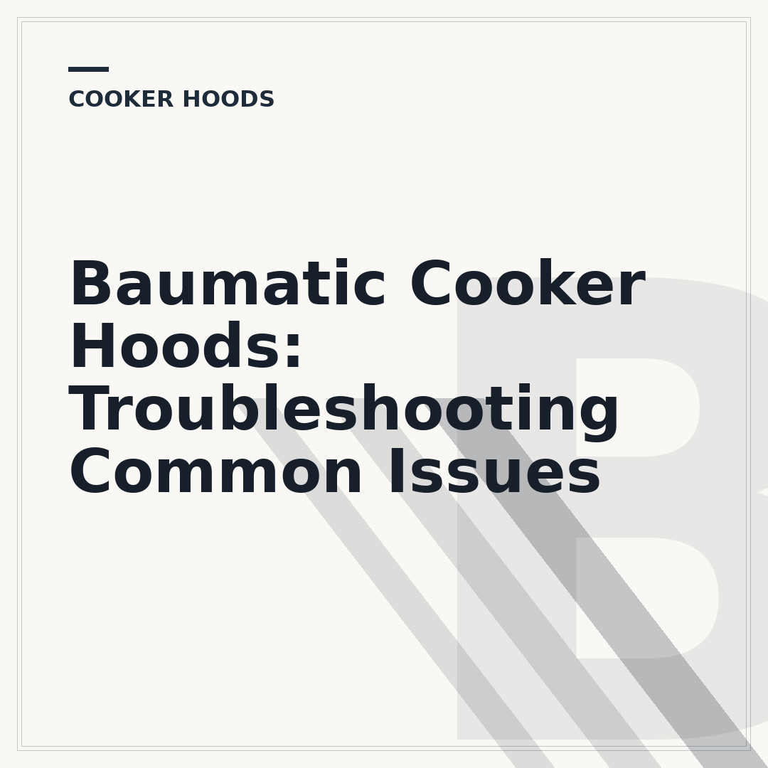 Baumatic Cooker Hoods: Troubleshooting Common Issues