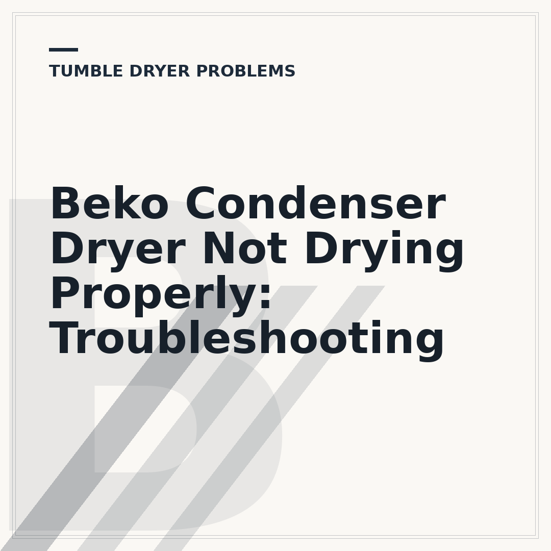 Beko Condenser Dryer Not Drying Properly: Troubleshooting