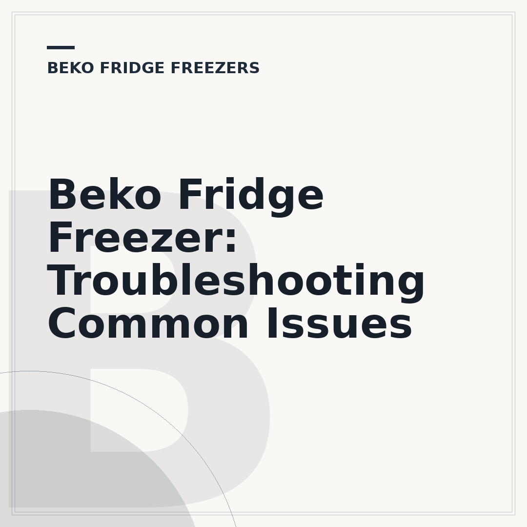 Beko Fridge Freezer: Troubleshooting Common Issues