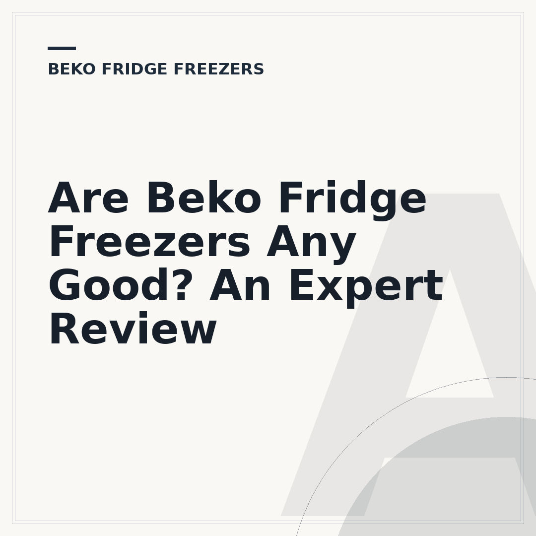 Are Beko Fridge Freezers Any Good? An Expert Review
