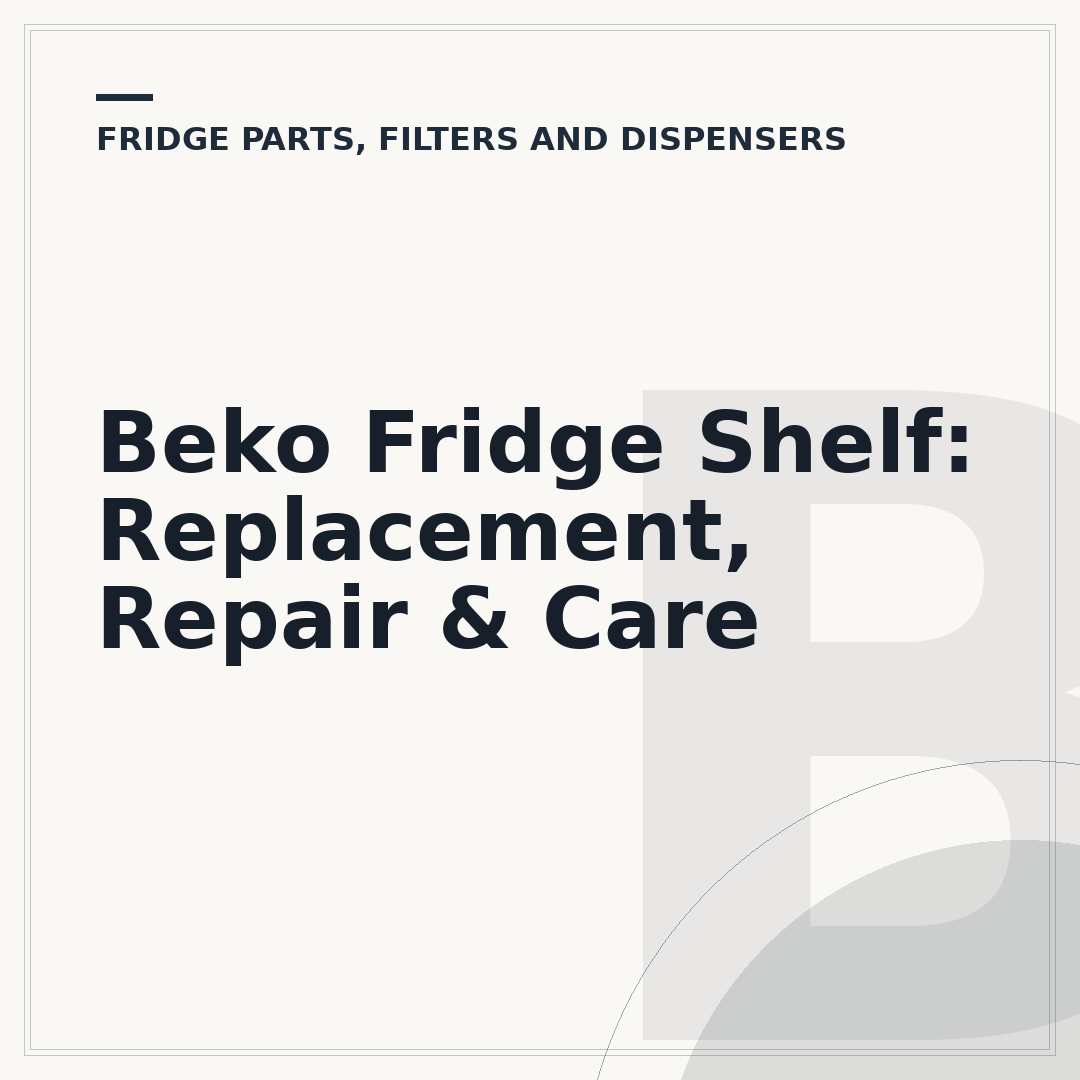 Beko Fridge Shelf: Replacement, Repair & Care