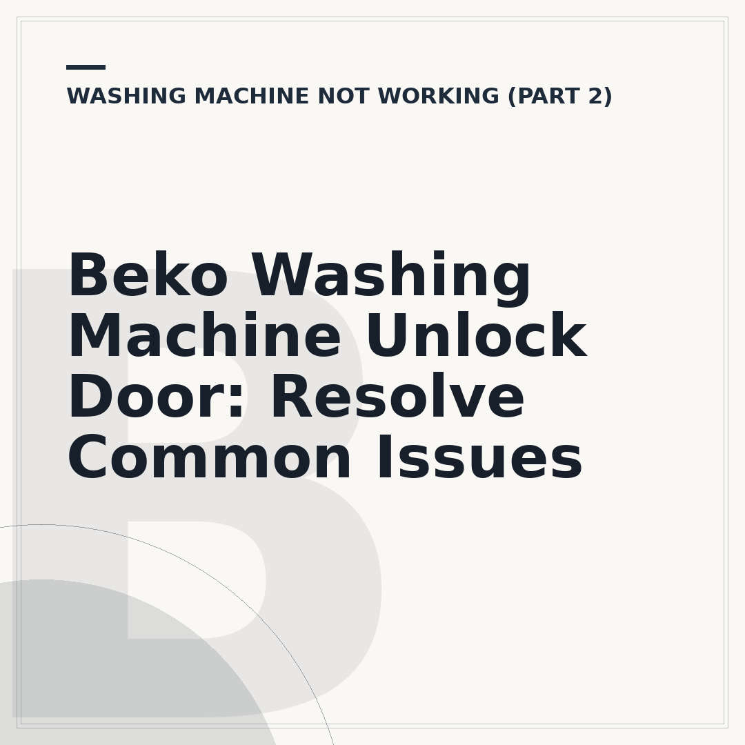 Beko Washing Machine Unlock Door: Resolve Common Issues