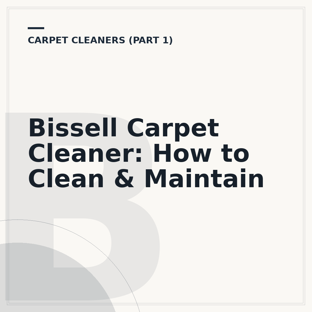 Bissell Carpet Cleaner: How to Clean & Maintain