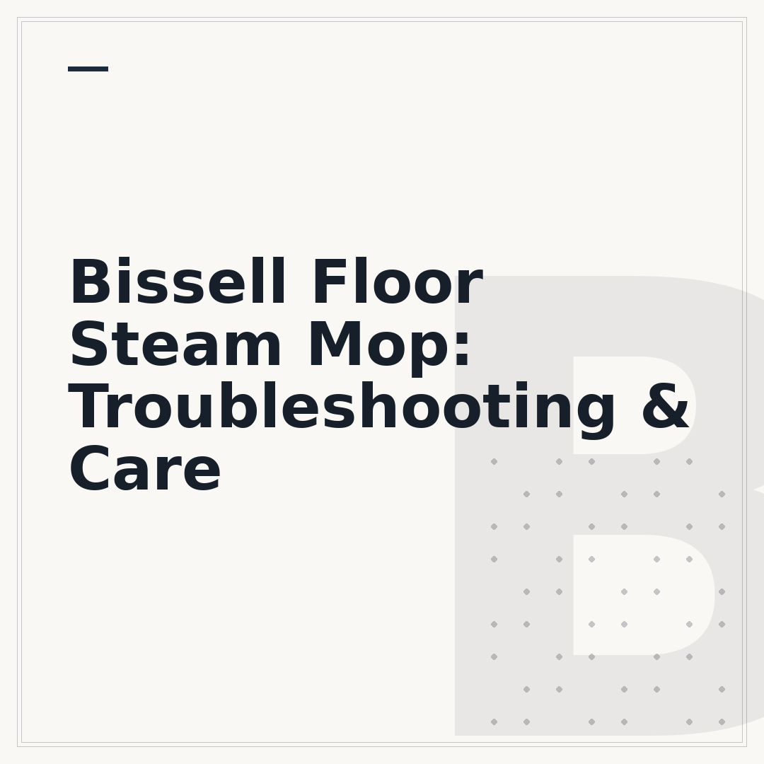 Bissell Floor Steam Mop: Troubleshooting & Care