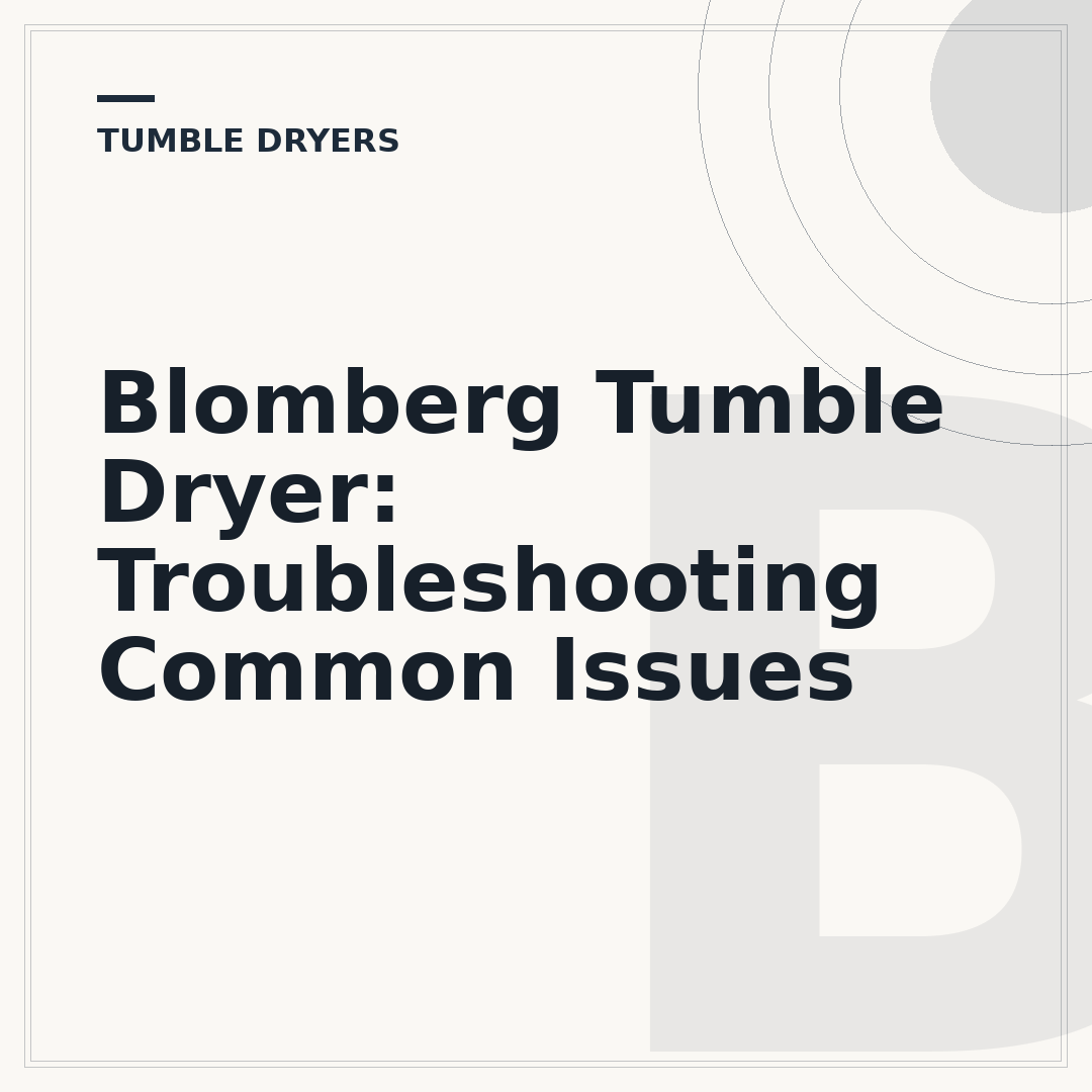 Blomberg Tumble Dryer: Troubleshooting Common Issues
