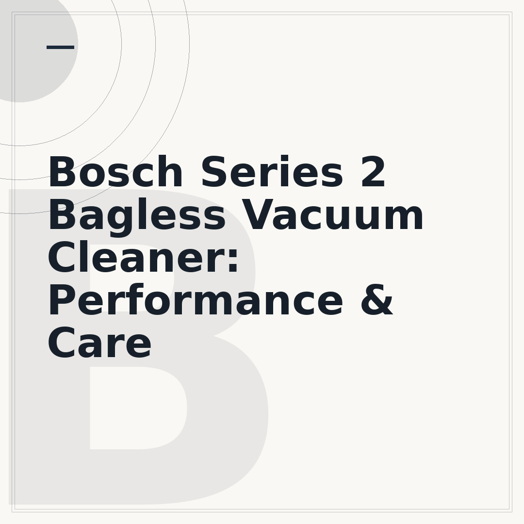 Bosch Series 2 Bagless Vacuum Cleaner: Performance & Care