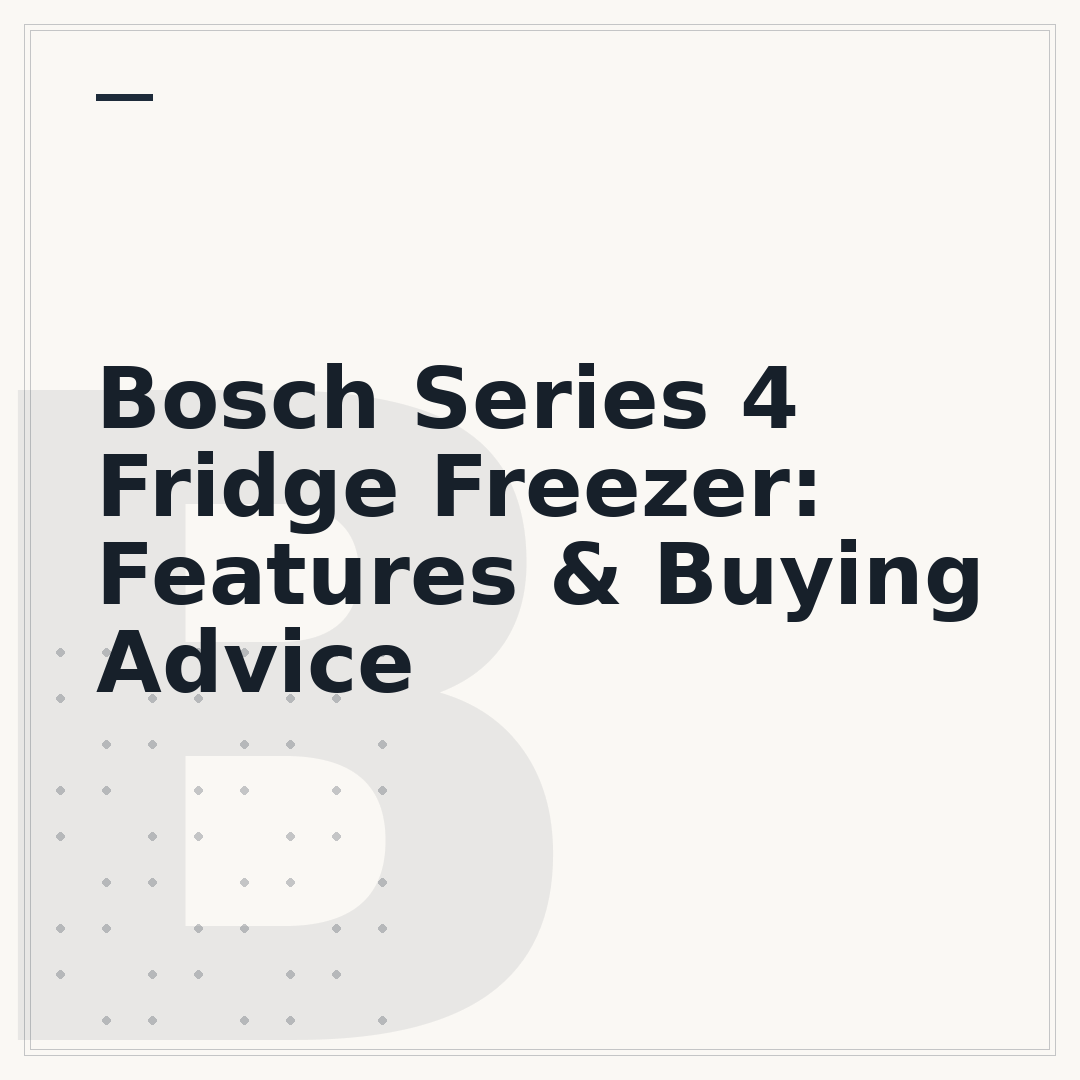 Bosch Series 4 Fridge Freezer: Features & Buying Advice
