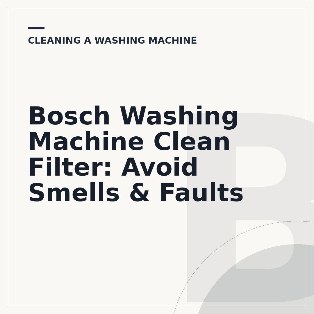 Bosch Washing Machine Clean Filter: Avoid Smells & Faults