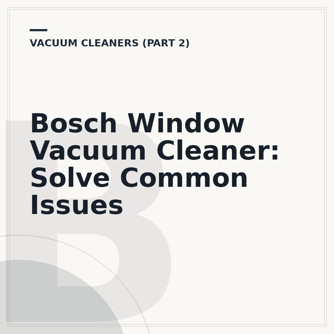 Bosch Window Vacuum Cleaner: Solve Common Issues