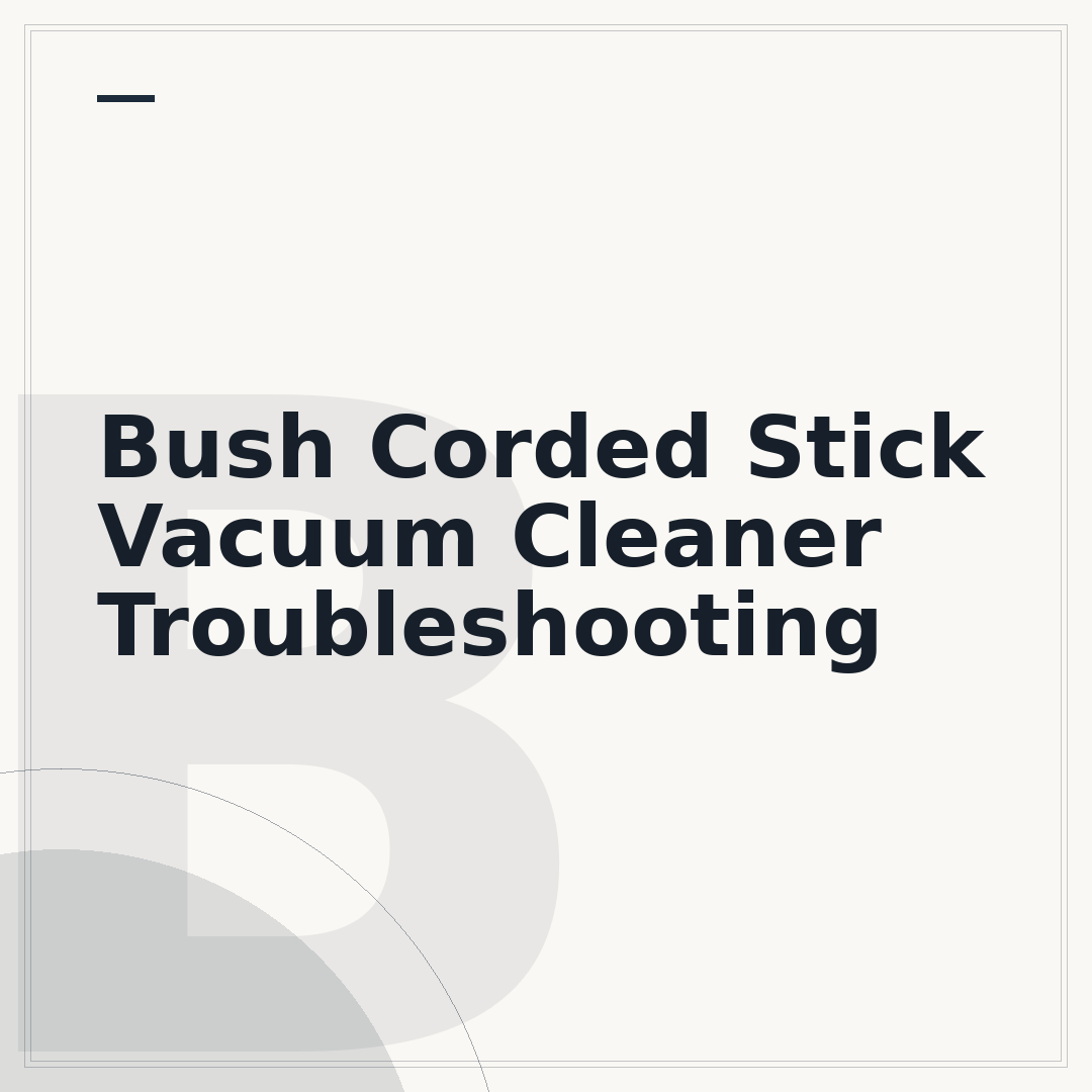 Bush Corded Stick Vacuum Cleaner Troubleshooting