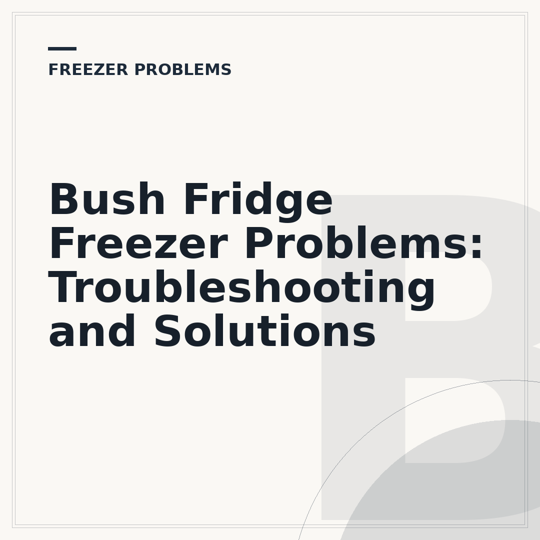 Bush Fridge Freezer Problems: Troubleshooting and Solutions