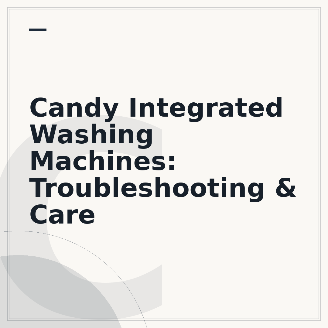 Candy Integrated Washing Machines: Troubleshooting & Care