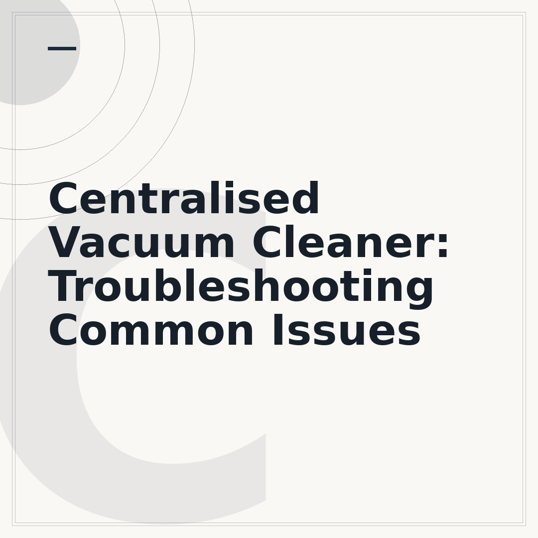 Centralised Vacuum Cleaner: Troubleshooting Common Issues