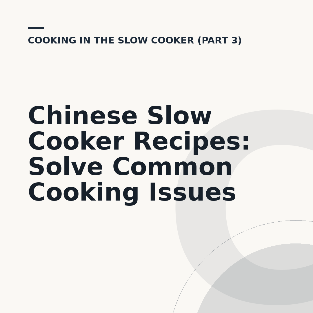 Chinese Slow Cooker Recipes: Solve Common Cooking Issues