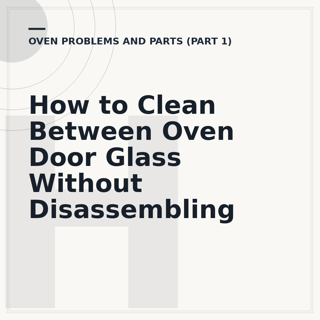 How to Clean Between Oven Door Glass Without Disassembling