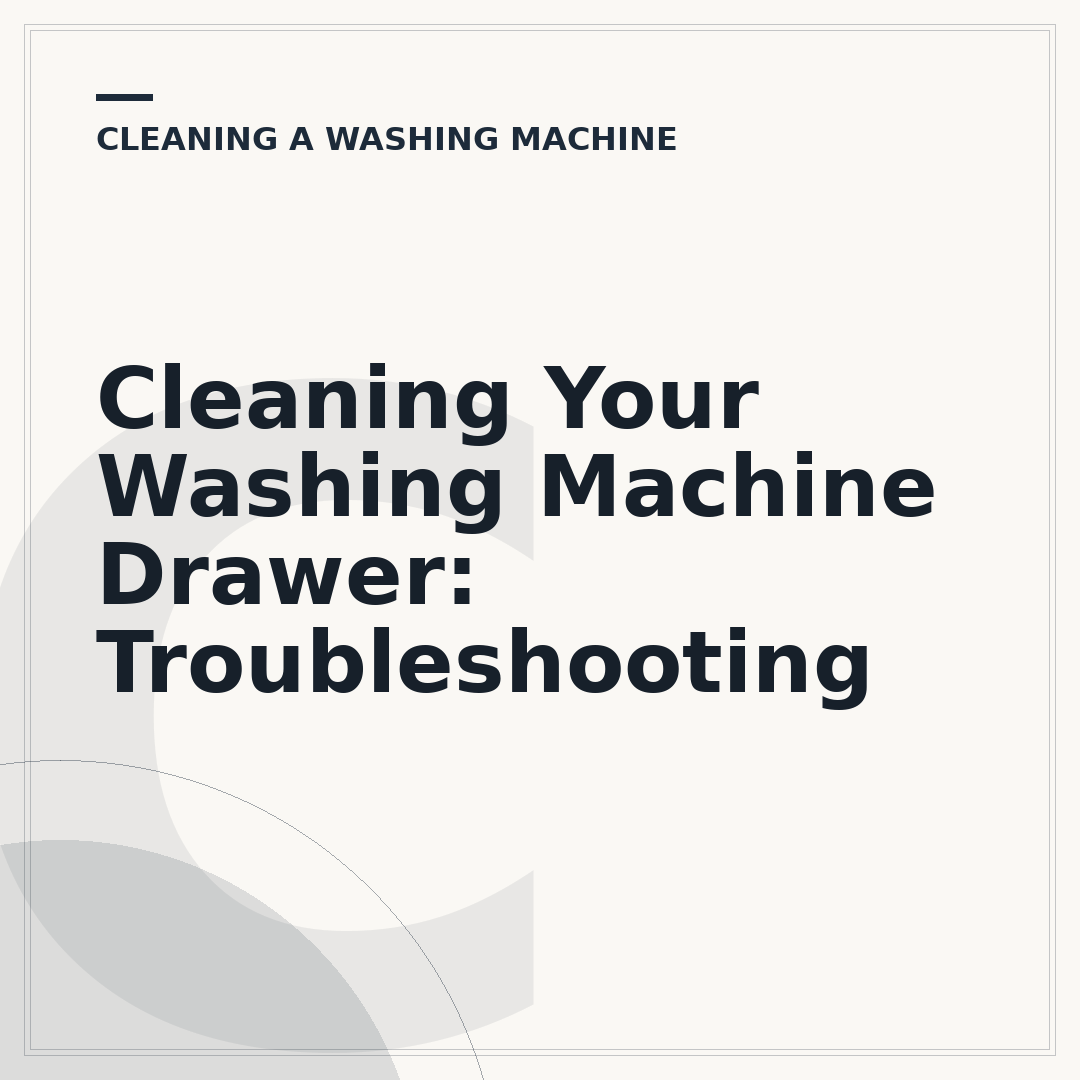 Cleaning Your Washing Machine Drawer: Troubleshooting