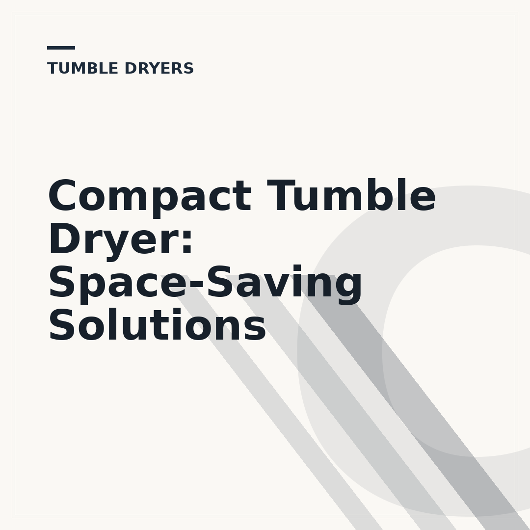 Compact Tumble Dryer: Space-Saving Solutions