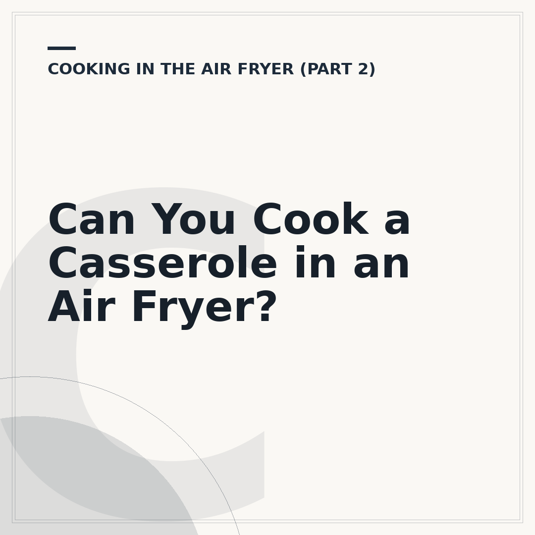 Can You Cook a Casserole in an Air Fryer?