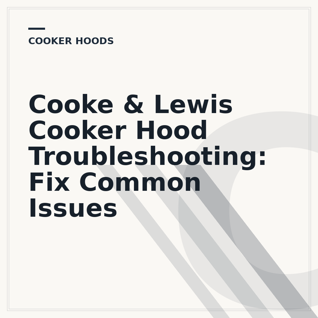 Cooke & Lewis Cooker Hood Troubleshooting: Fix Common Issues