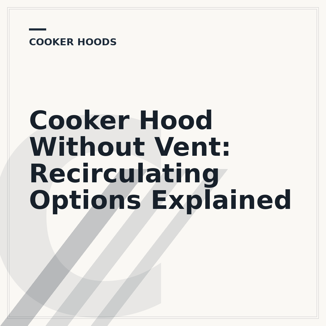 Cooker Hood Without Vent: Recirculating Options Explained