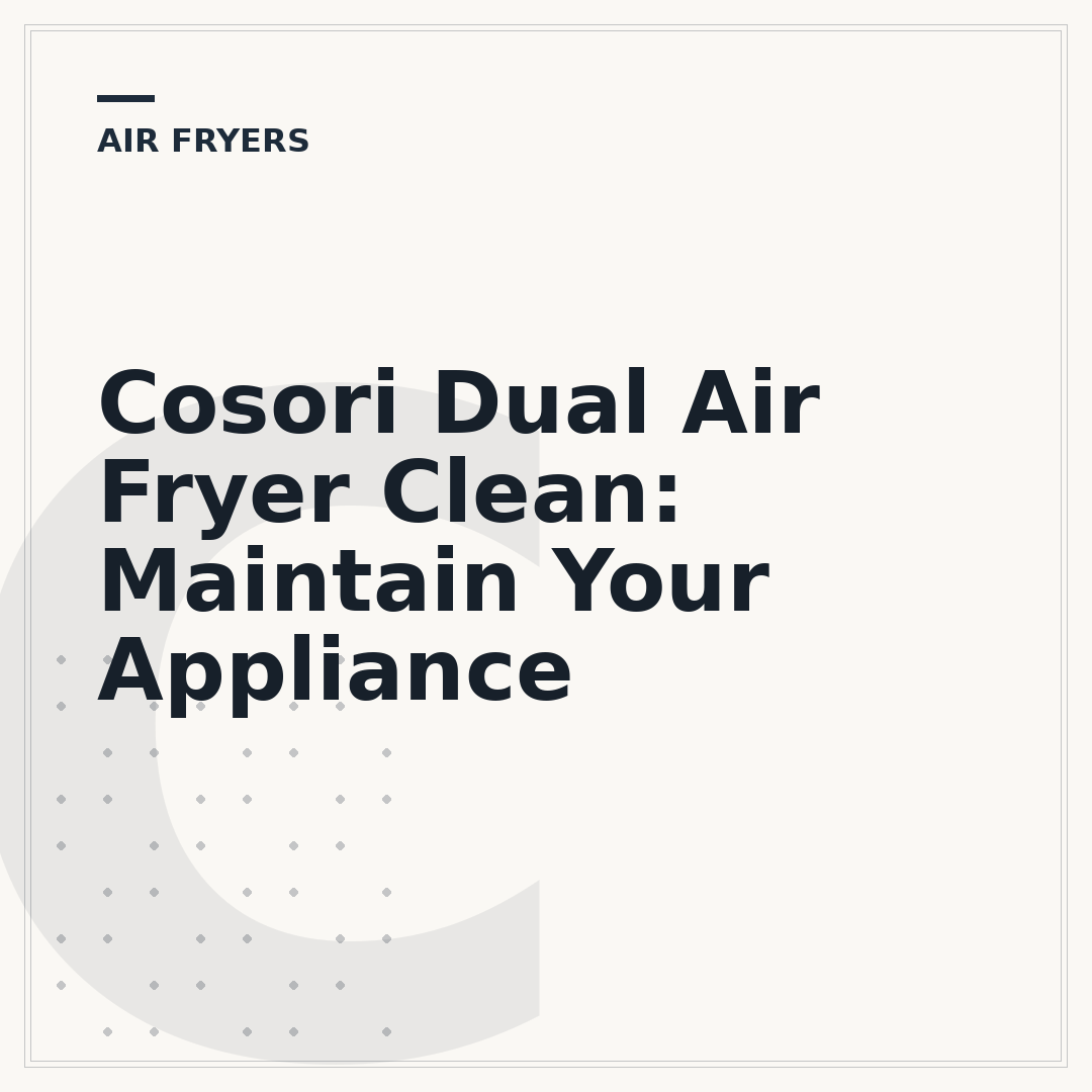 Cosori Dual Air Fryer Clean: Maintain Your Appliance