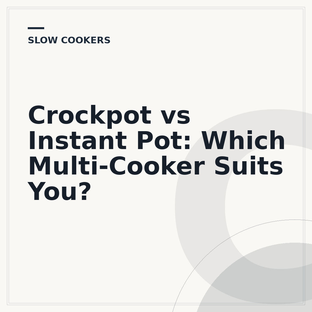 Crockpot vs Instant Pot: Which Multi-Cooker Suits You?