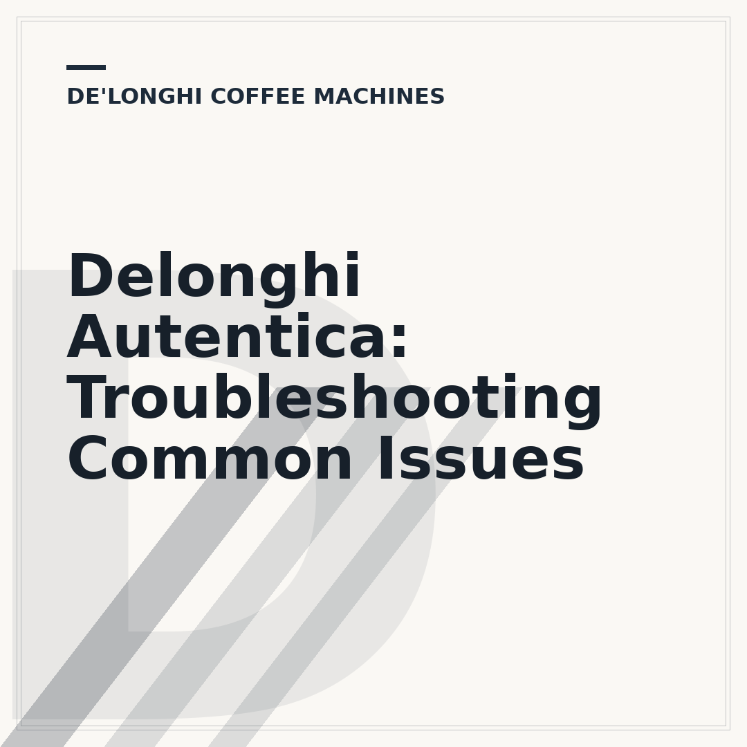 Delonghi Autentica: Troubleshooting Common Issues