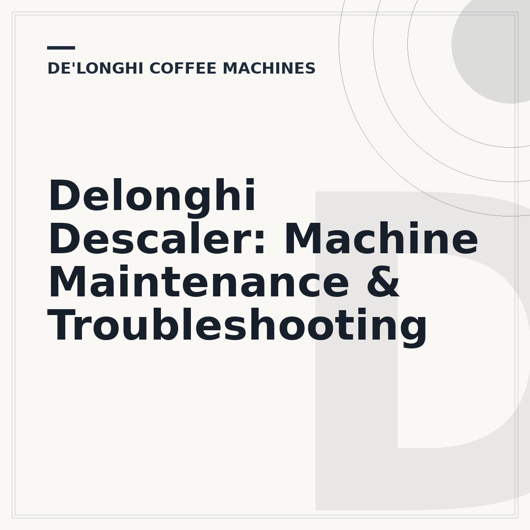 Delonghi Descaler: Machine Maintenance & Troubleshooting
