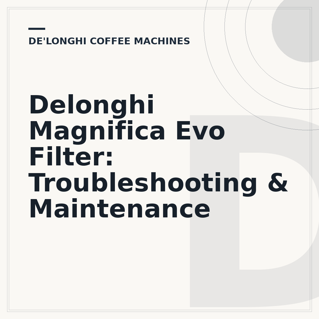Delonghi Magnifica Evo Filter: Troubleshooting & Maintenance