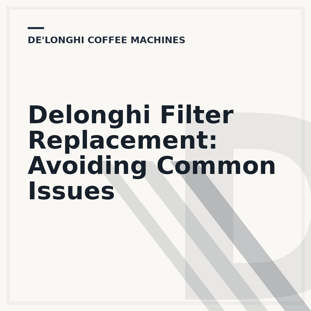 Delonghi Filter Replacement: Avoiding Common Issues