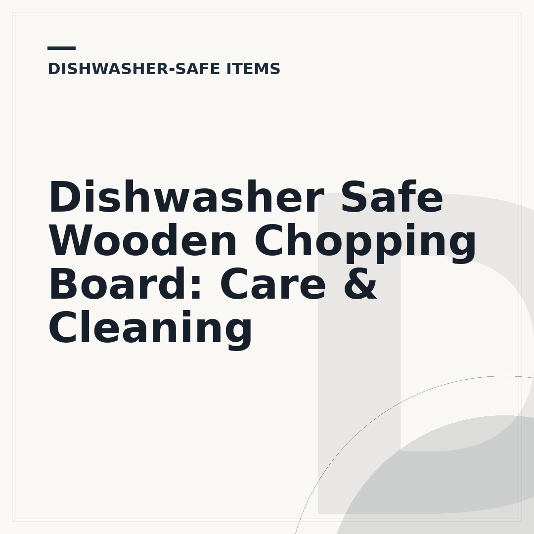 Dishwasher Safe Wooden Chopping Board: Care & Cleaning
