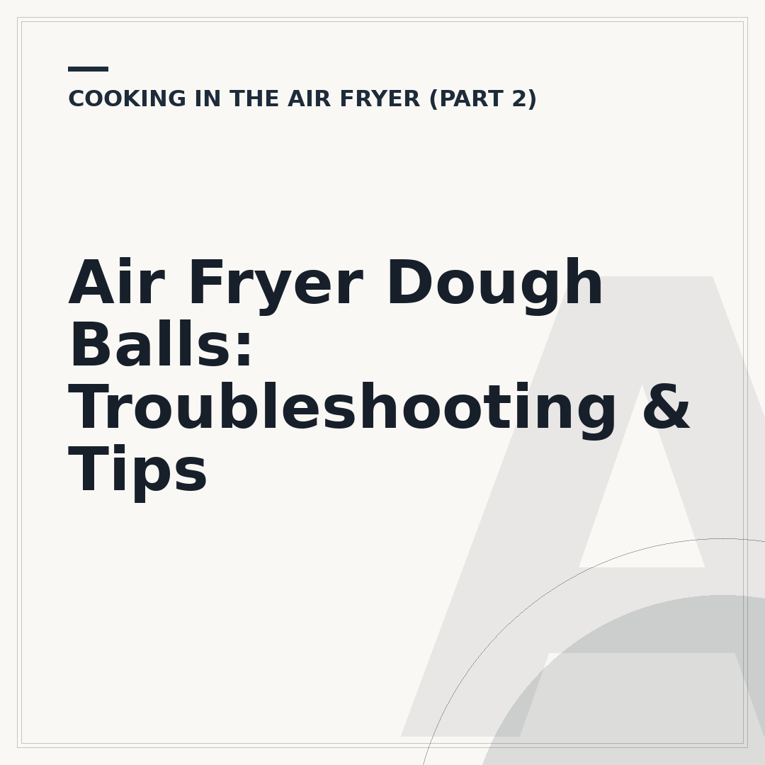 Air Fryer Dough Balls: Troubleshooting & Tips