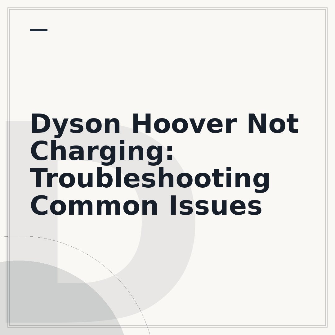 Dyson Hoover Not Charging: Troubleshooting Common Issues