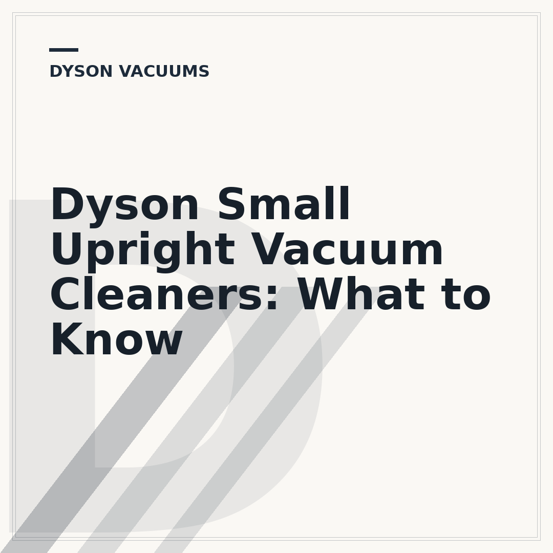Dyson Small Upright Vacuum Cleaners: What to Know