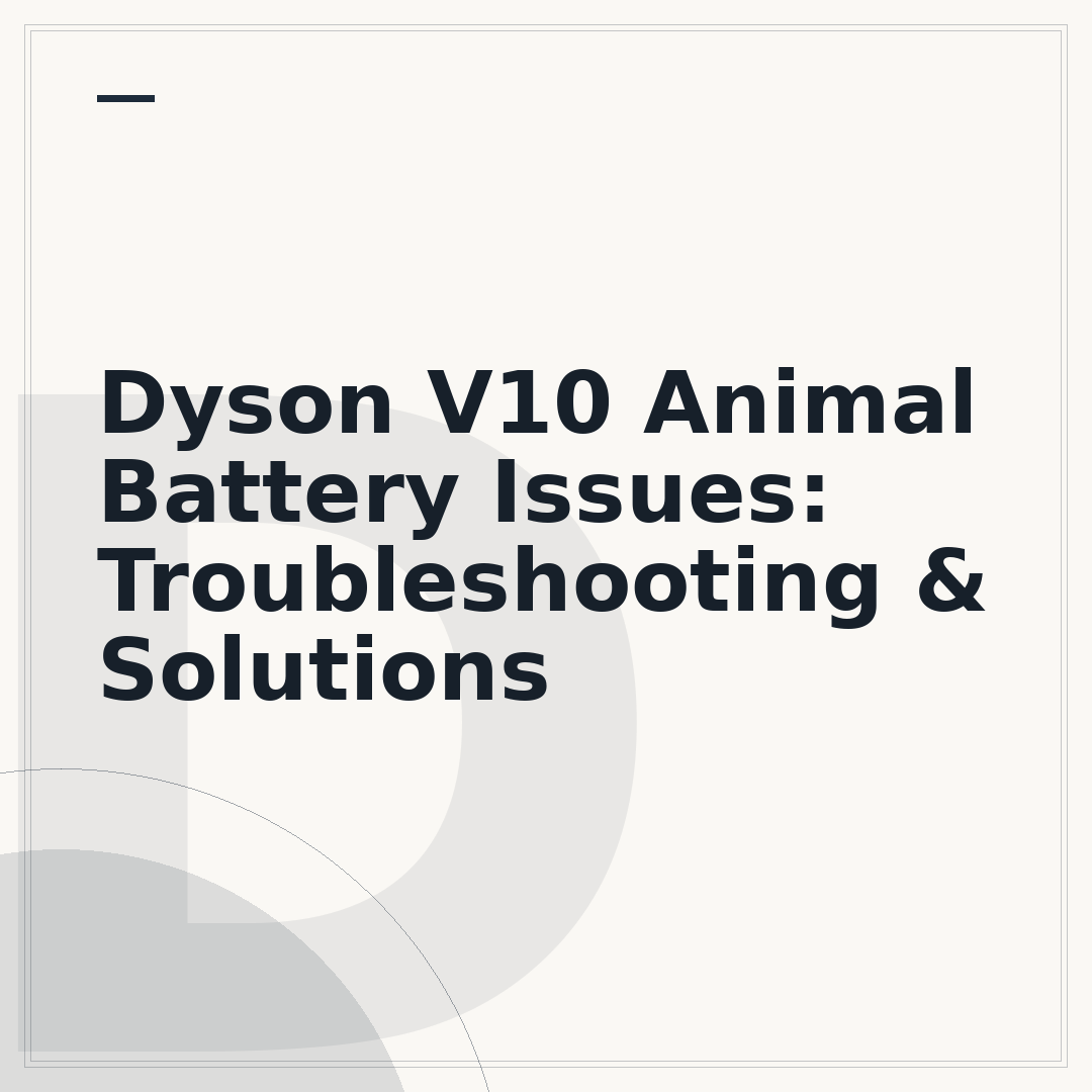 Dyson V10 Animal Battery Issues: Troubleshooting & Solutions