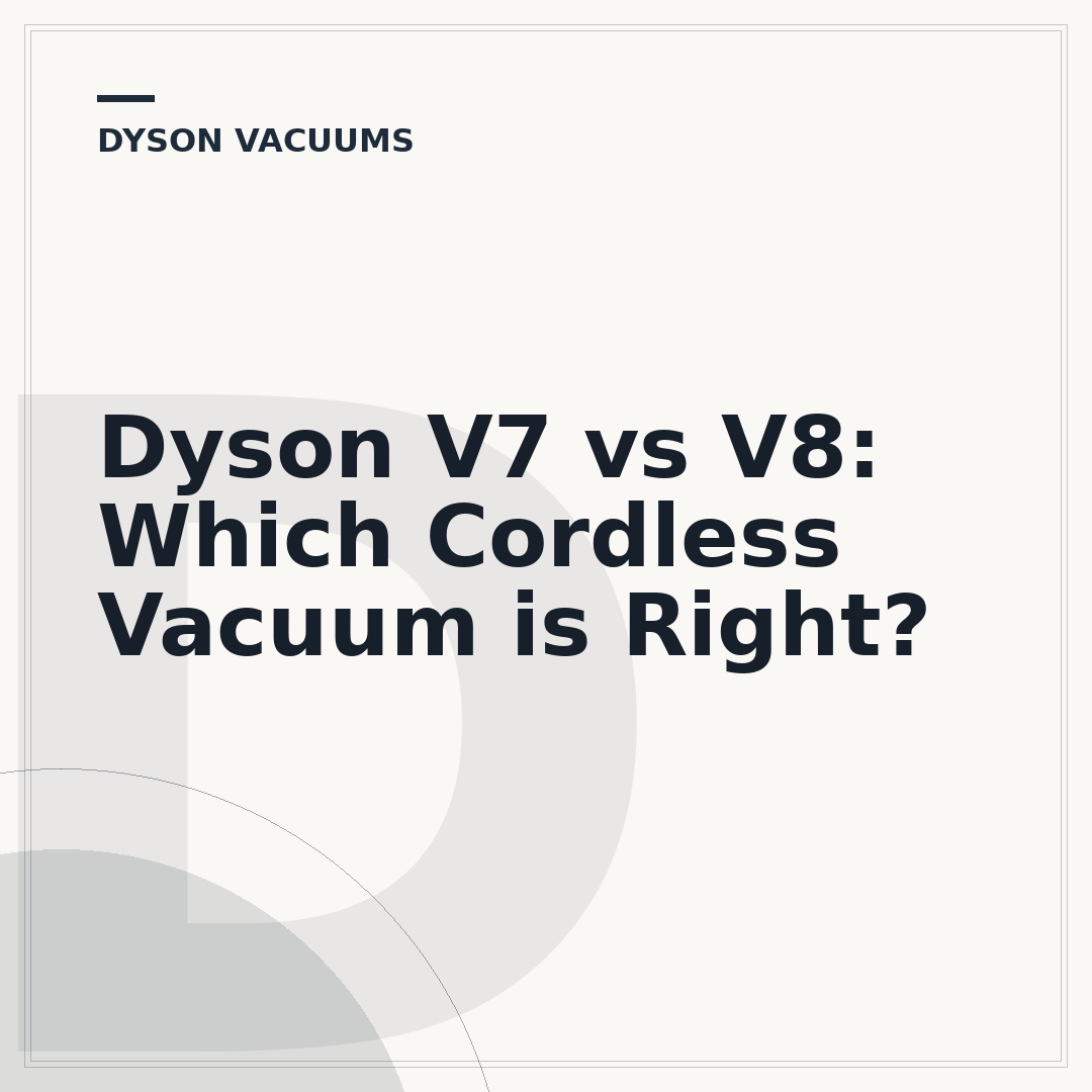 Dyson V7 vs V8: Which Cordless Vacuum is Right?