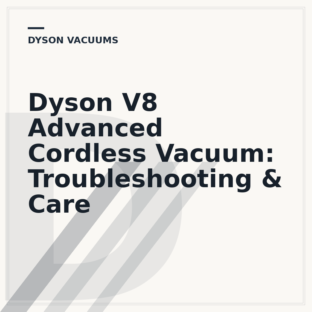 Dyson V8 Advanced Cordless Vacuum: Troubleshooting & Care