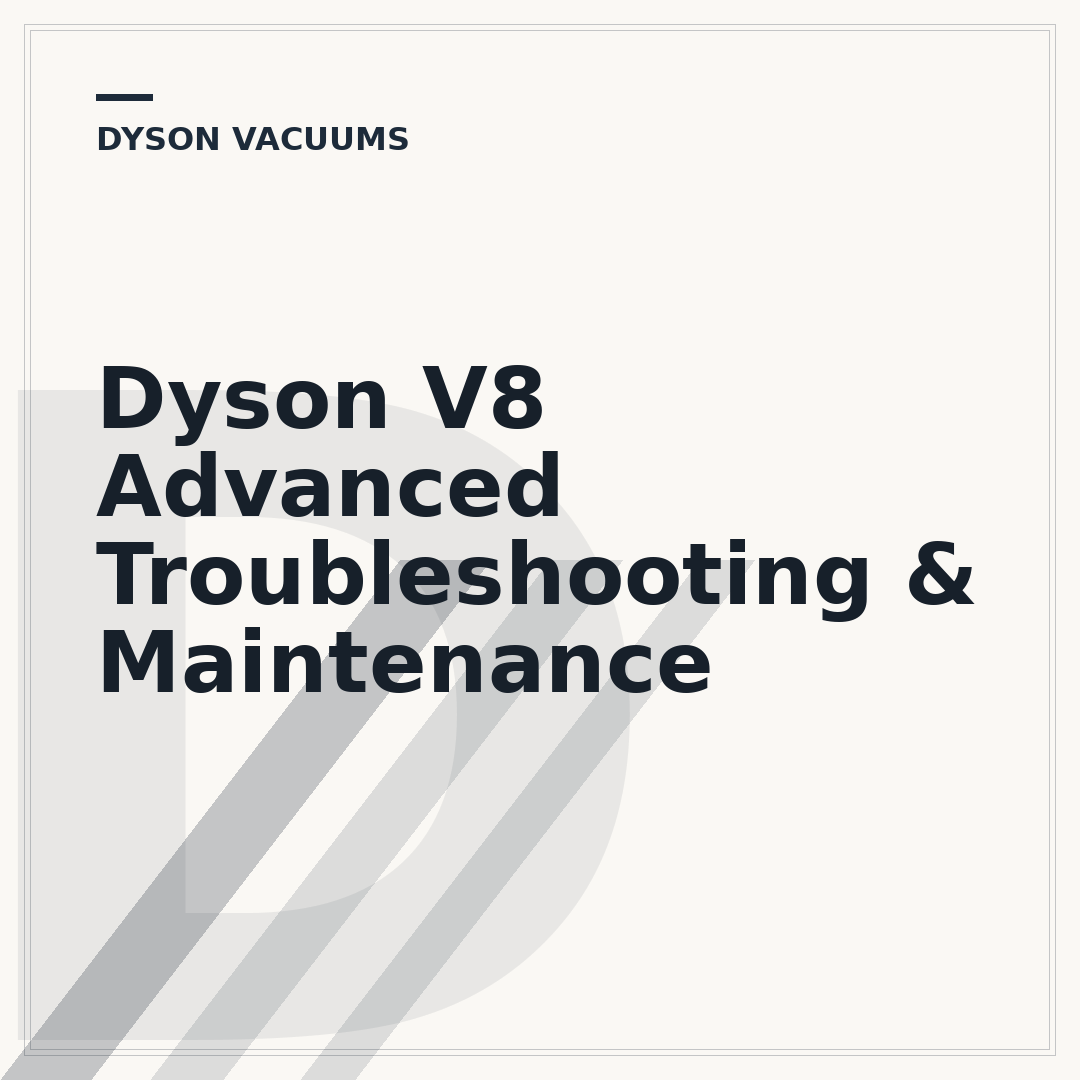 Dyson V8 Advanced Troubleshooting & Maintenance