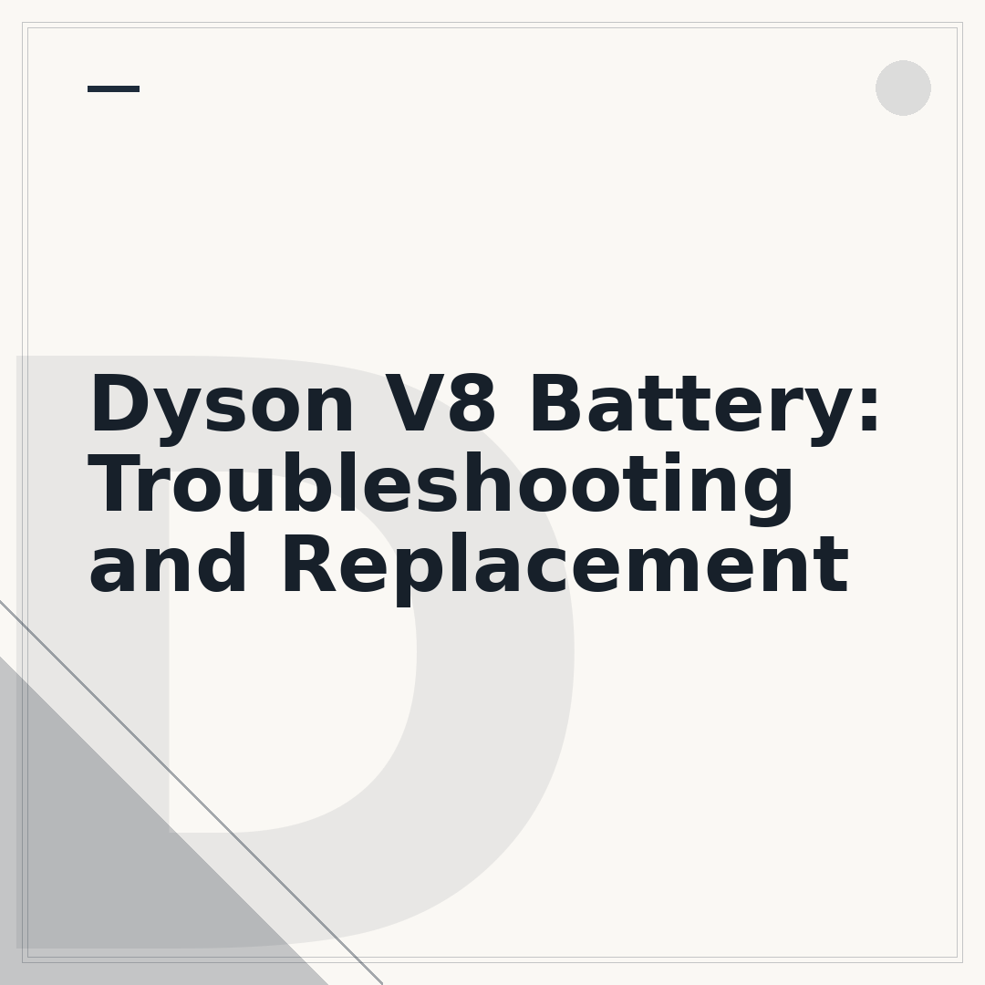 Dyson V8 Battery: Troubleshooting and Replacement