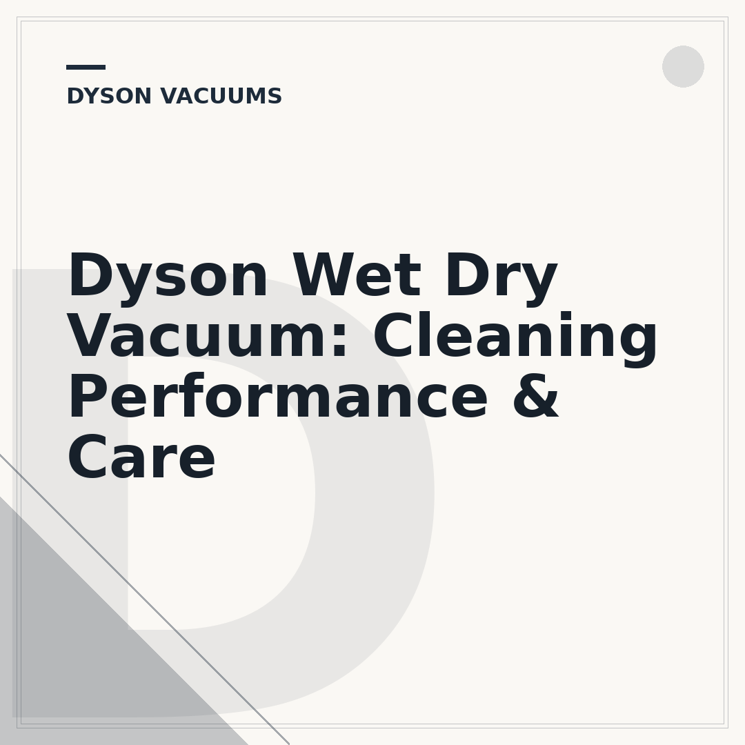 Dyson Wet Dry Vacuum: Cleaning Performance & Care