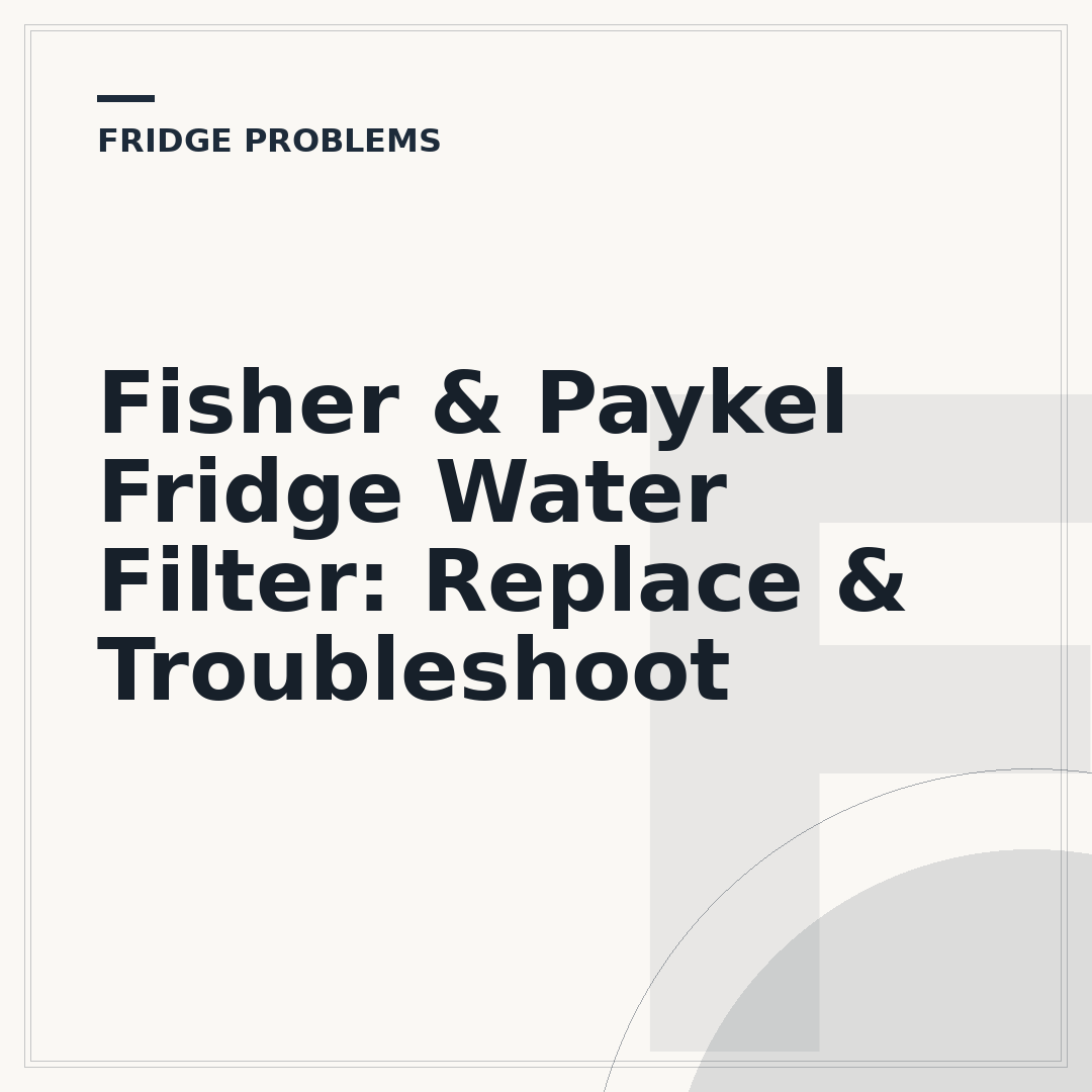 Fisher & Paykel Fridge Water Filter: Replace & Troubleshoot